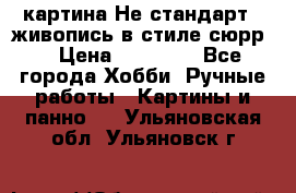 картина-Не стандарт...живопись в стиле сюрр) › Цена ­ 35 000 - Все города Хобби. Ручные работы » Картины и панно   . Ульяновская обл.,Ульяновск г.
